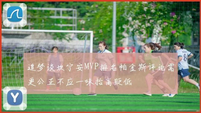 追梦谈坎宁安MVP排名帕金斯评论需更公正不应一味抬高贬低