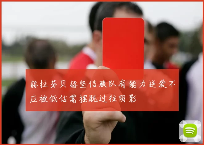 赫拉芬贝赫坚信狼队有能力逆袭不应被低估需摆脱过往阴影